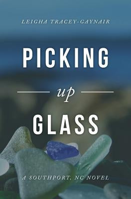 Picking Up Glass: A Southport, NC Novel by Tracey-Gaynair, Leigha