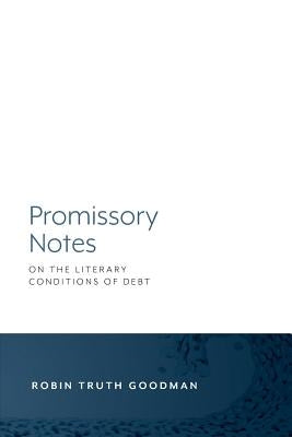 Promissory Notes: On the Literary Conditions of Debt by Goodman, Robin Truth