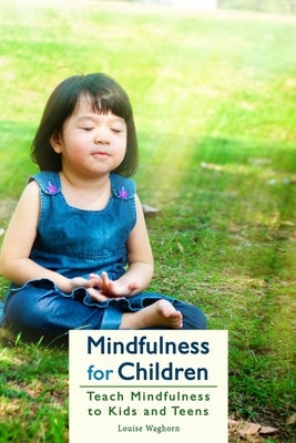 Mindfulness for Children: Teach Mindfulness to Kids and Teens by Waghorn, Louise