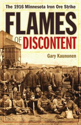 Flames of Discontent: The 1916 Minnesota Iron Ore Strike by Kaunonen, Gary