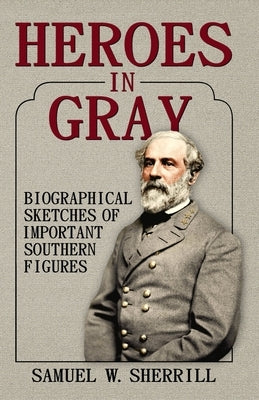 Heroes in Gray by Sherrill, Samuel W.