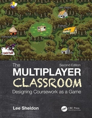 The Multiplayer Classroom: Designing Coursework as a Game by Sheldon, Lee