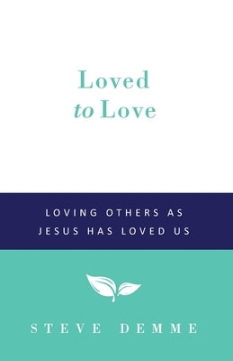 Loved to Love: Loving Others as Jesus has Loved Us by Demme, Steven P.