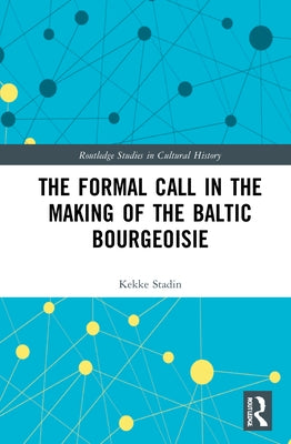 The Formal Call in the Making of the Baltic Bourgeoisie by Stadin, Kekke