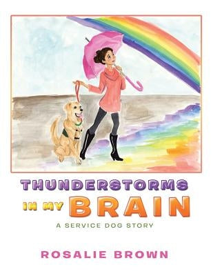 Thunderstorms in My Brain: A Service Dog Story by Brown, Rosalie