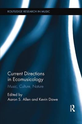 Current Directions in Ecomusicology: Music, Culture, Nature by Allen, Aaron S.