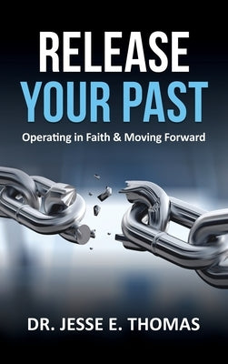 Release Your Past: Operating in Faith & Moving Forward by Thomas, Jesse E.