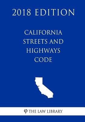 California Streets and Highways Code (2018 Edition) by The Law Library