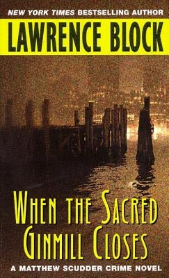 When the Sacred Ginmill Closes by Block, Lawrence