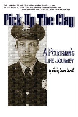 Pick Up The Clay: A Policeman's Life Journey (Fully-Edited Edition) by Stanelle, Shirley Elaine