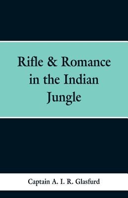Rifle & Romance in the Indian Jungle by Glasfurd, Captain a. I. R.