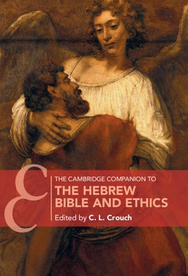 The Cambridge Companion to the Hebrew Bible and Ethics by Crouch, C. L.