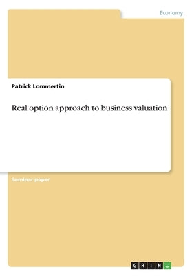 Real option approach to business valuation by Lommertin, Patrick