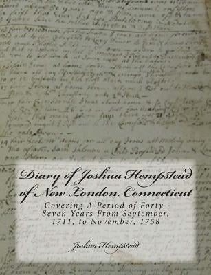 Diary of Joshua Hempstead of New London, Connecticut: Covering A Period of Forty-Seven Years From September, 1711, to November, 1758 by Society, The New London County Historica