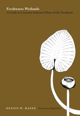Freshwater Wetlands: A Guide to Common Indicator Plants of the Northeast by Magee, Dennis W.