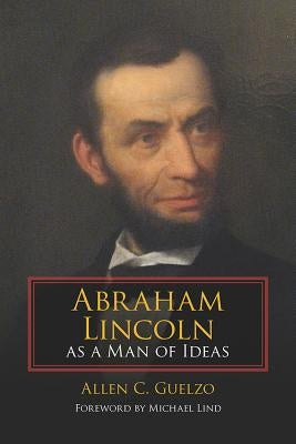 Abraham Lincoln as a Man of Ideas by Guelzo, Allen C.