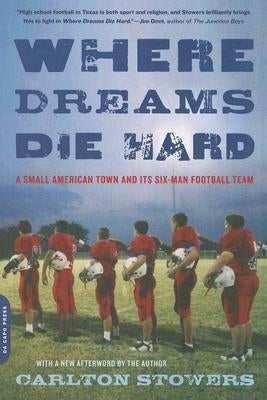 Where Dreams Die Hard: A Small American Town and Its Six-Man Football Team by Stowers, Carlton