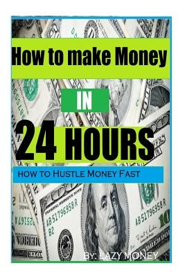 How to make Money In 24 hours: Ideas on how to Hustle Money Fast by Williams, Ryan O.