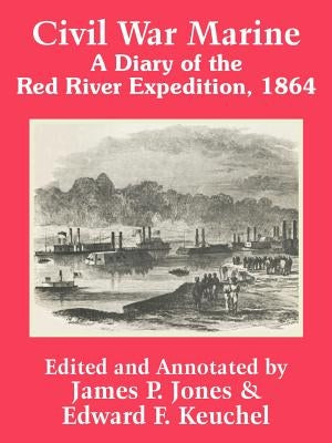Civil War Marine: A Diary of The Red River Expedition, 1864 by Jones, James P.