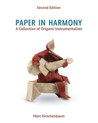 Paper in Harmony: A Collection of Origami Instrumentalists by Kirschenbaum, Marc