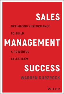 Sales Management Success: Optimizing Performance to Build a Powerful Sales Team by Kurzrock, Warren