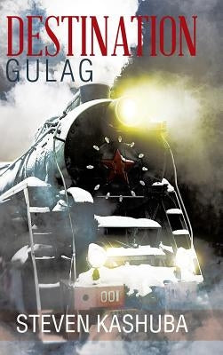 Destination Gulag by Kashuba, Steven