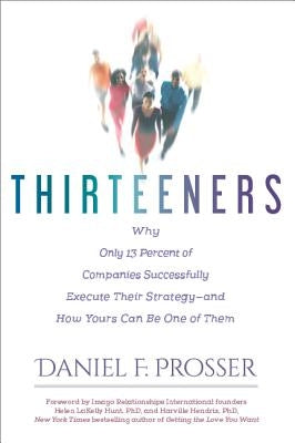 Thirteeners: Why Only 13 Percent of Companies Successfully Execute Their Strategy--And How Yours Can Be One of Them by Prosser, Daniel