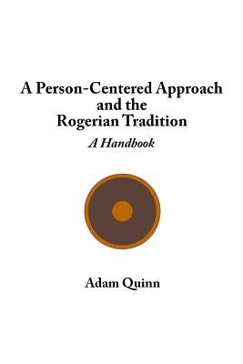 A Person-Centered Approach and the Rogerian Tradition: A Handbook by Quinn, Adam