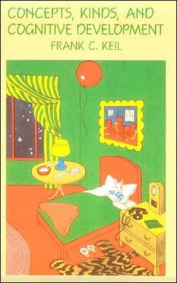 Concepts, Kinds, and Cognitive Development by Keil, Frank C.