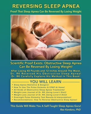Reversing Sleep Apnea: Proof that Sleep Apnea Can Be Reversed By Losing Weight by Konduru, Rao