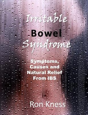 Irritable Bowel Syndrome: Symptoms, Causes and Natural Relief from Ibs by Kness, Ron