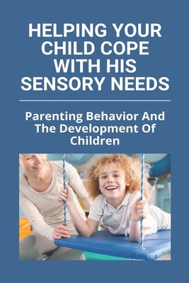 Helping Your Child Cope With His Sensory Needs: Parenting Behavior And The Development Of Children: Autism And Family Stress by Horen, Dino