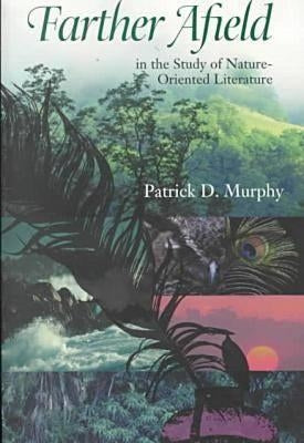 Farther Afield in the Study of Nature-Oriented Literature by Murphy, Patrick D.