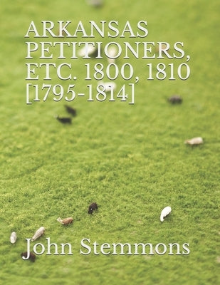 Arkansas Petitioners, Etc. 1800, 1810 [1795-1814] by Stemmons, John