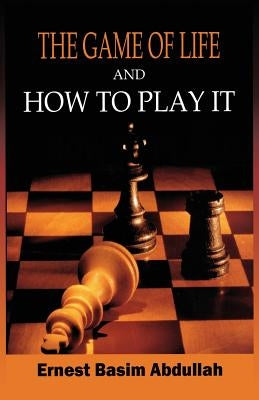 The Game of Life, and How to Play It by Abdullah, Ernest Basim