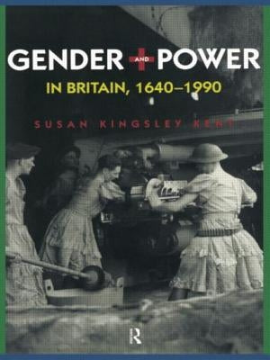 Gender and Power in Britain 1640-1990 by Kingsley Kent, Susan