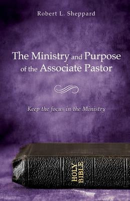 The Ministry and Purpose of the Associate Pastor by Sheppard, Robert L.