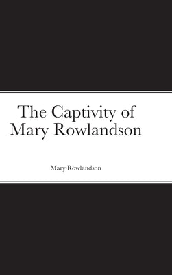 The Captivity of Mary Rowlandson by Rowlandson, Mary