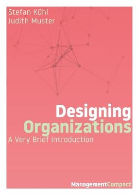 Designing Organizations: A Very Brief Introduction by Kühl, Stefan