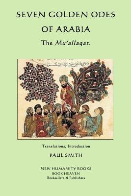 Seven Golden Odes of Arabia: The Mu'allaqat by Smith, Paul