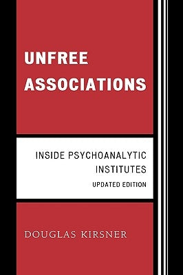 Unfree Associations: Inside Psychoanalytic Institutes, Updated Edition by Kirsner, Douglas