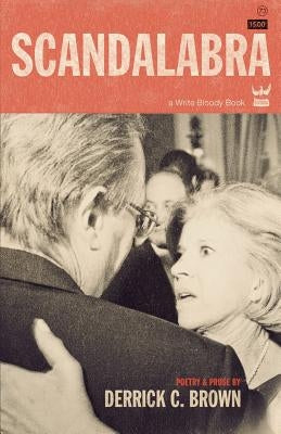Scandalabra: A Collection of Poetry & Prose by Brown, Derrick