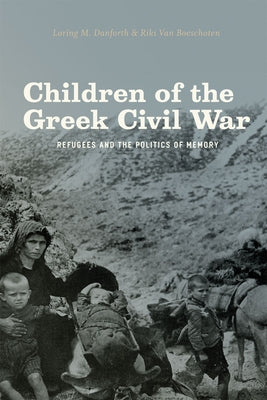 Children of the Greek Civil War: Refugees and the Politics of Memory by Danforth, Loring M.