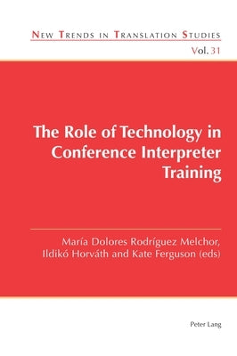 The Role of Technology in Conference Interpreter Training by Díaz Cintas, Jorge