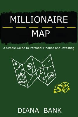 Millionaire Map: A Simple Guide to Personal Finance and Investing by Bank, Diana