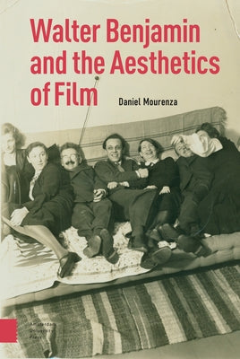 Walter Benjamin and the Aesthetics of Film by Mourenza, Daniel