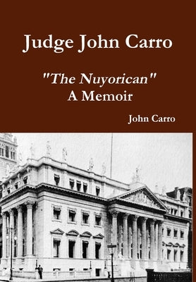Judge John Carro - The Nuyorican - A Memoir by Carro, John
