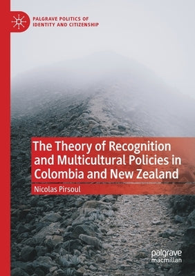 The Theory of Recognition and Multicultural Policies in Colombia and New Zealand by Pirsoul, Nicolas