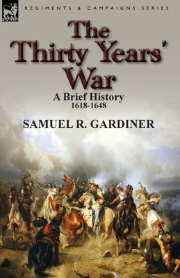 The Thirty Years' War: a Brief History, 1618-1648 by Gardiner, Samuel R.