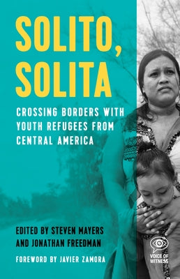Solito, Solita: Crossing Borders with Youth Refugees from Central America by Mayers, Steven